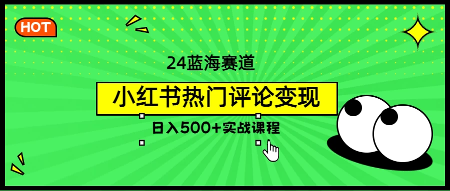 2024蓝海赛道，小红书热门评论变现，日入500+实战课程 - 源空间