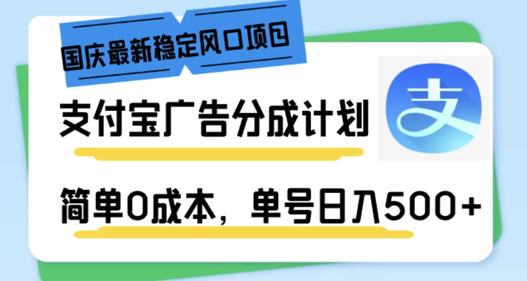 国庆最新稳定风口项目，支付宝广告分成计划，简单0成本，单号日入500+ - 源空间