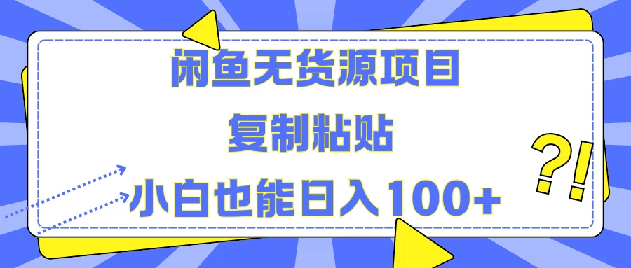 闲鱼无货源项目 复制粘贴 小白也能日入100+ - 源空间