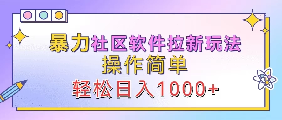 暴力社区软件拉新玩法，操作简单，轻松日入1000+ - 源空间