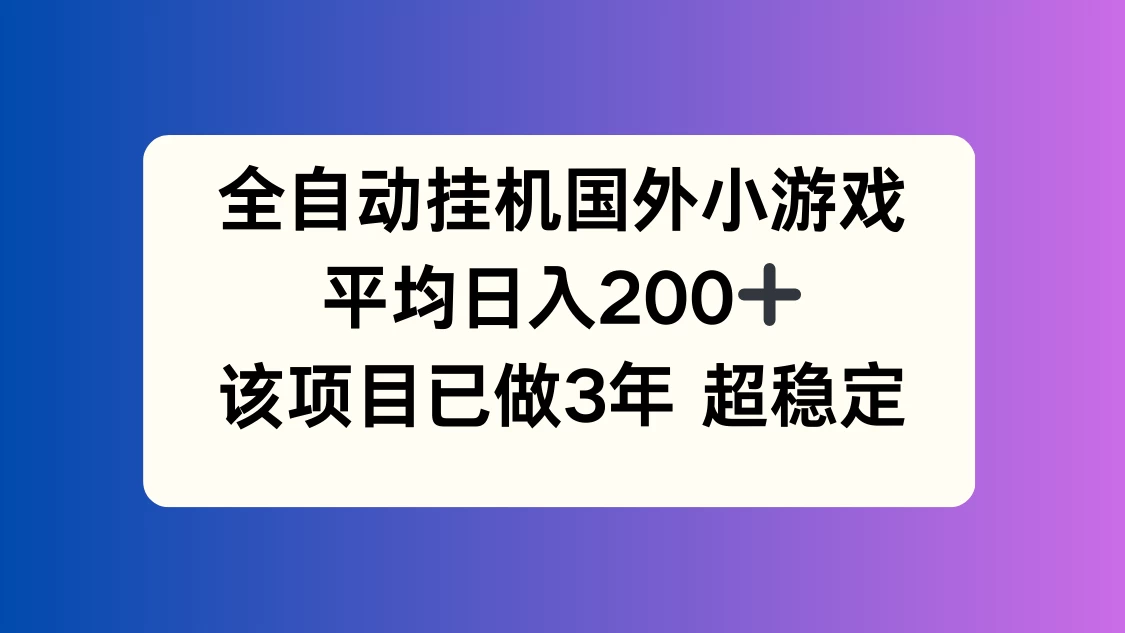 全自动挂机国外小游戏，平均日入200+，此项目已经做了3年，稳定持久 - 源空间