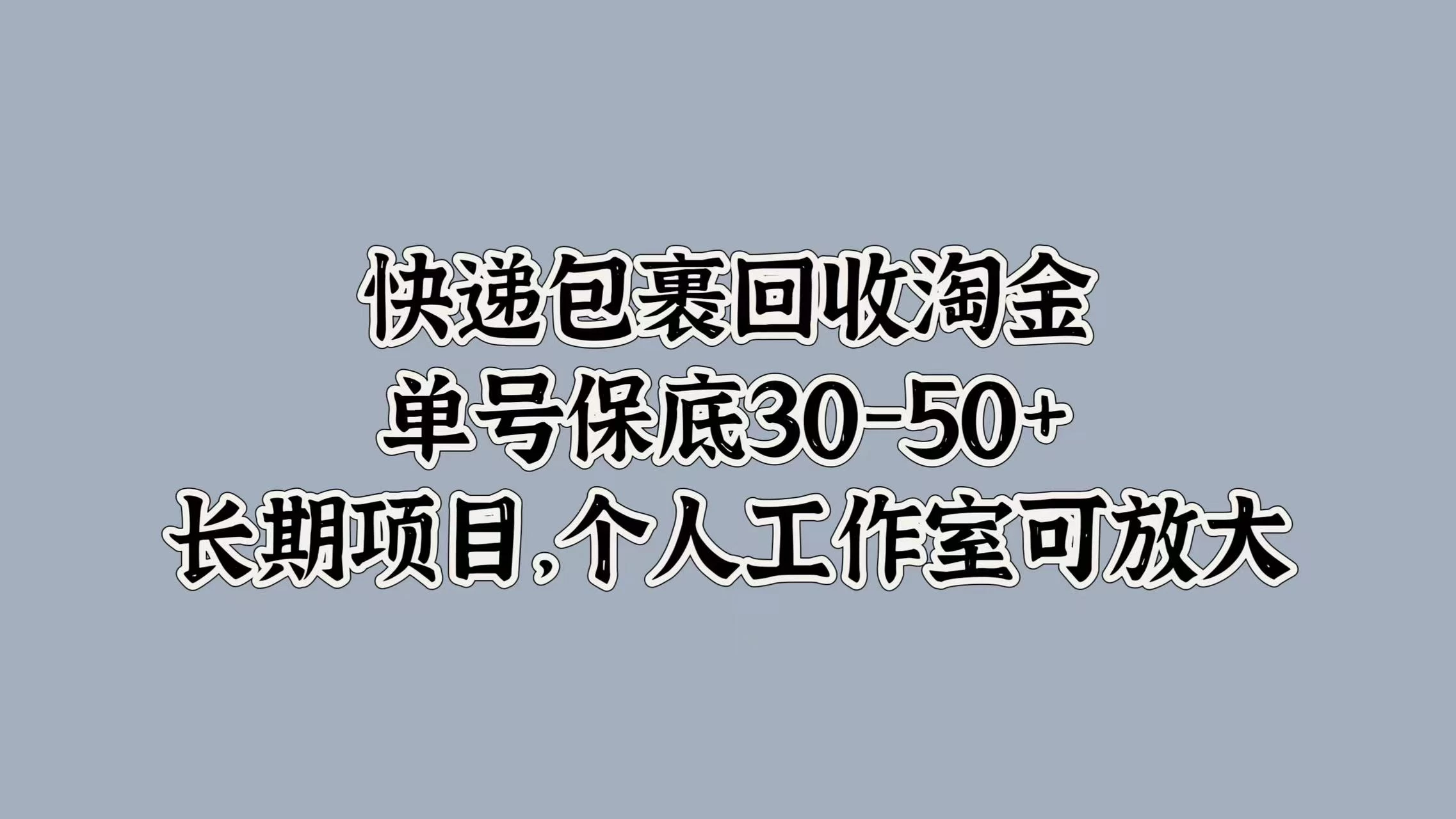 快递包裹回收淘金，单号保底30-50+，长期项目，个人工作室可放大 - 源空间