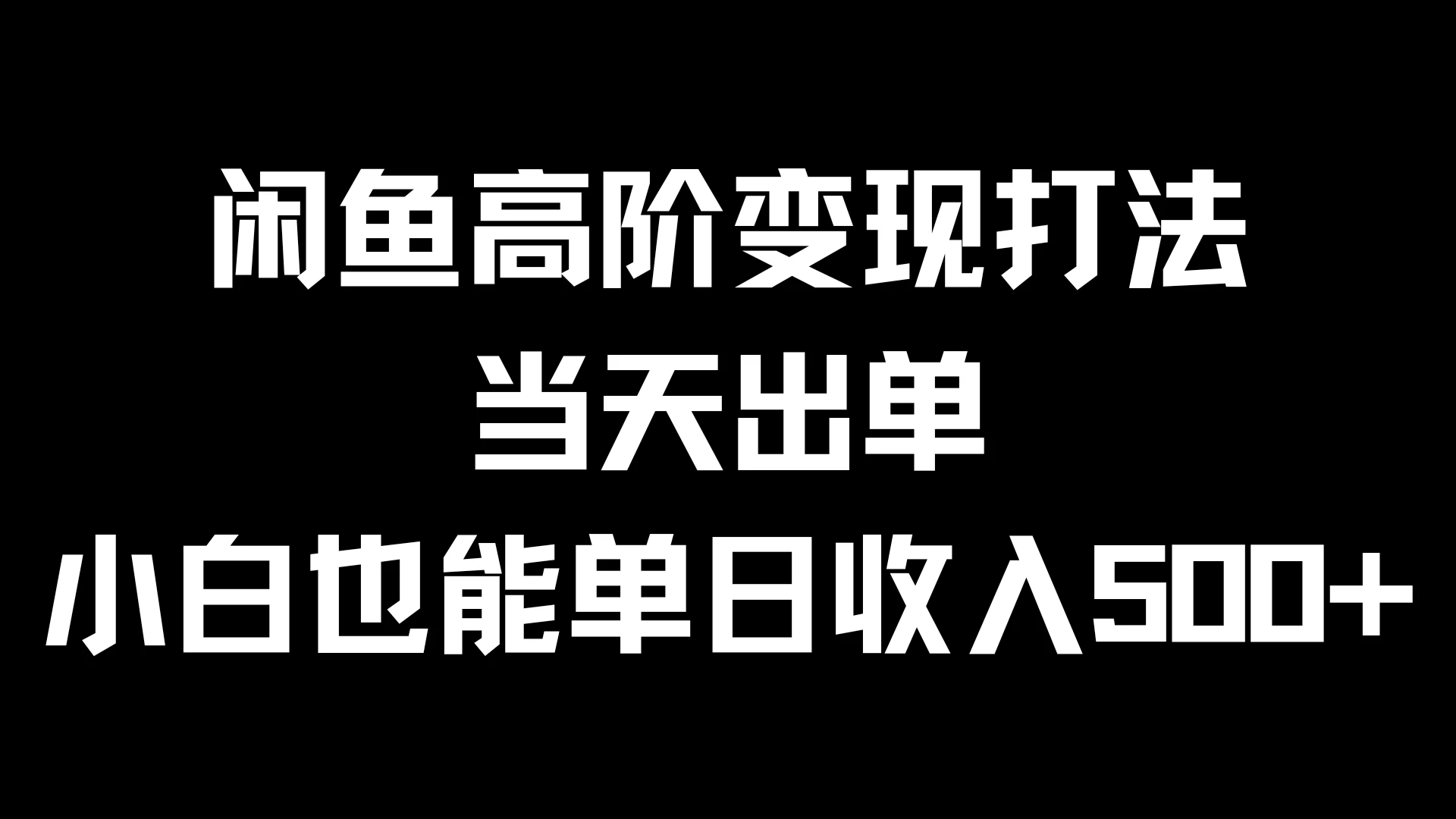 闲鱼高阶变现打法，当天出单，小白也能单日收入500+ - 源空间