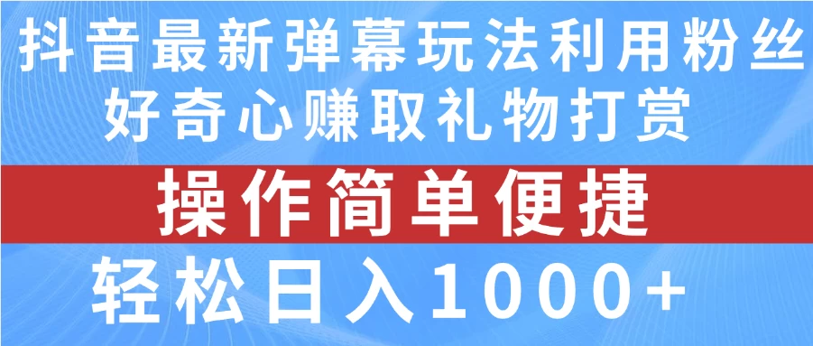 抖音弹幕最新玩法，利用粉丝好奇心赚取礼物打赏，轻松日入1000+ - 源空间