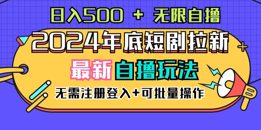 2024年底最新短剧拉新自撸项目，无需手机注册登录，日入500+ - 源空间
