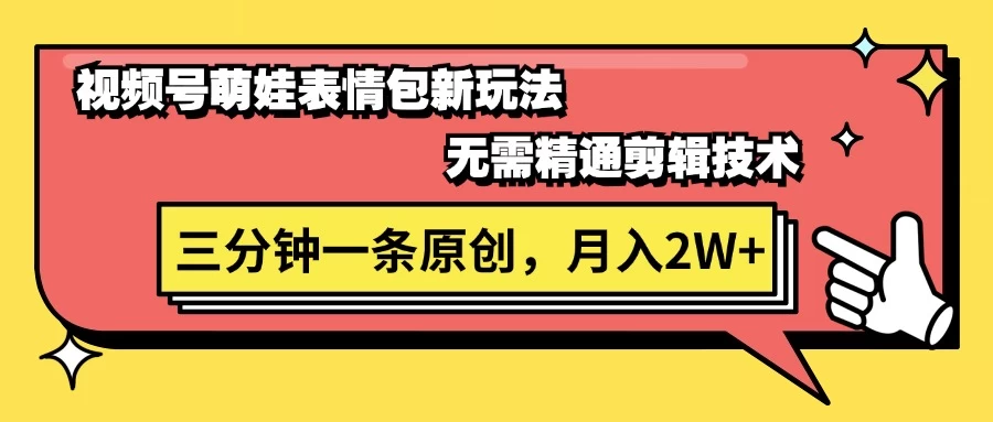 视频号新赛道萌娃表情包玩法，全套教程，双重收益 单日轻松500+ - 源空间