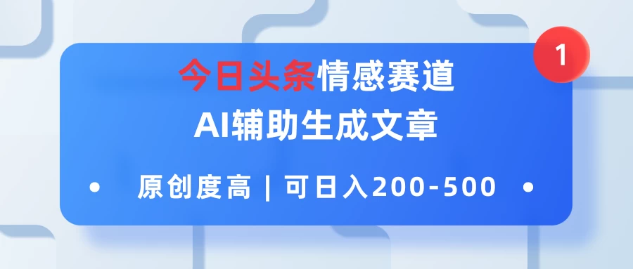 今日头条情感赛道，AI辅助生成文章，原创度高，可日入200-500 - 源空间