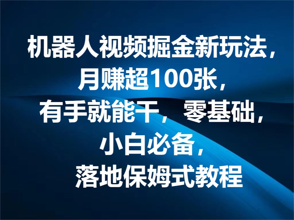机器人视频掘金新玩法，月赚超100张，有手就能干，零基础，小白必备，落地保姆式教程 - 源空间