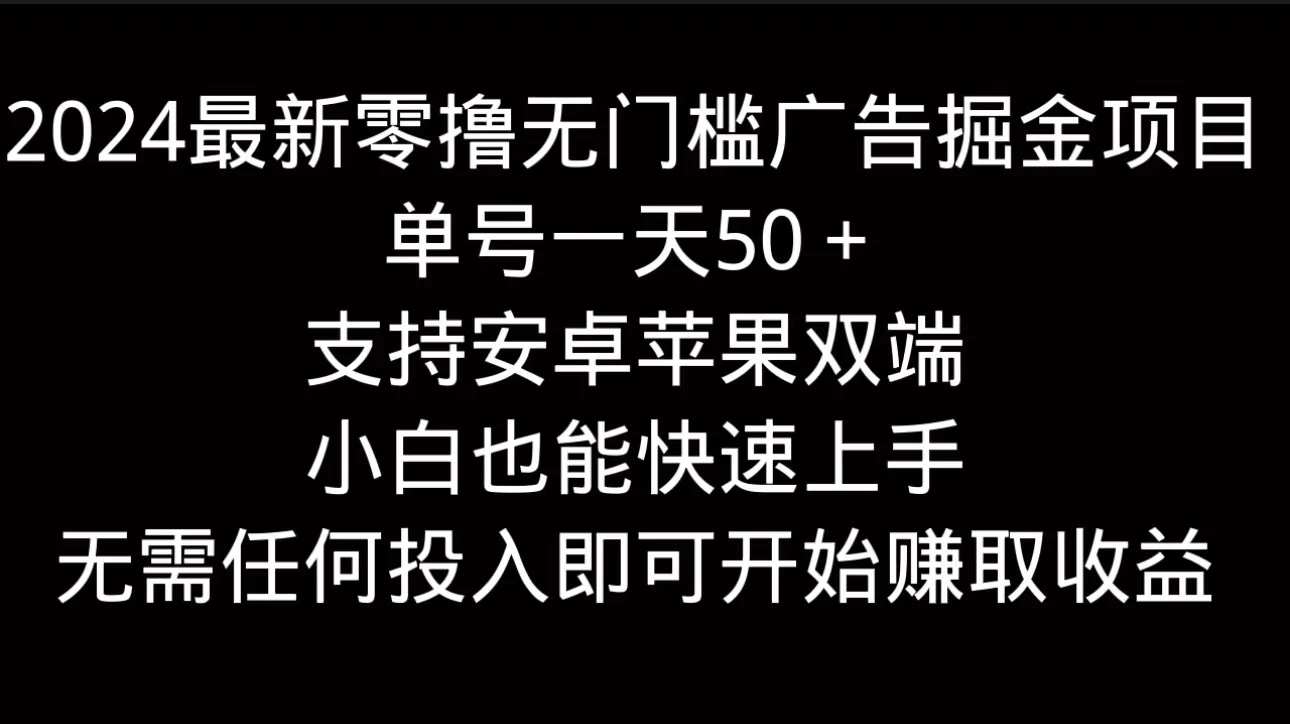 2024最新零撸无门槛广告掘金项目，单号一天50＋，支持安卓苹果双端，小白也能快速上手 - 源空间