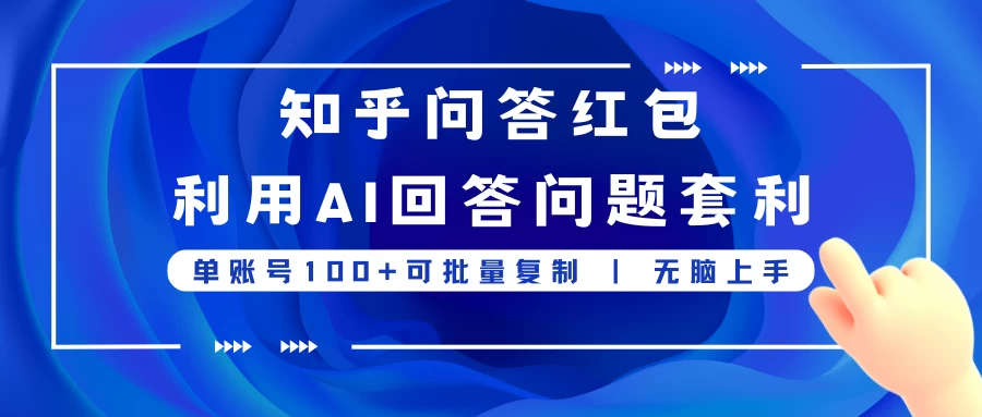 知乎问答红包利用AI回答问题套利，单账号100可批量复制，无脑上手 - 源空间