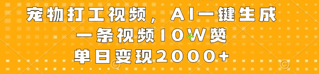 宠物打工视频，AI一键生成，一条视频10W赞，单日变现2000+ - 源空间