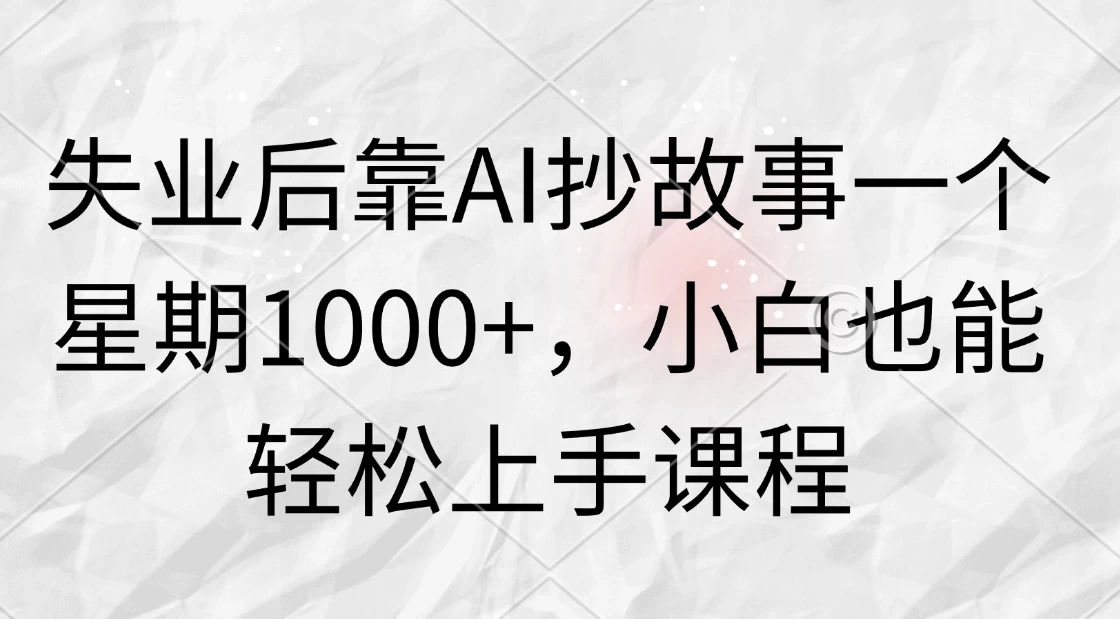 失业后靠AI抄故事一个星期1000+，小白也能轻松上手课程 - 源空间