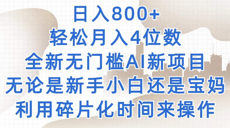 日入800+，轻松月入4位数，2024年全新无门槛AI新项目，无论是新手小白还是宝妈以及上班族，利用碎片化时间来操作 - 源空间