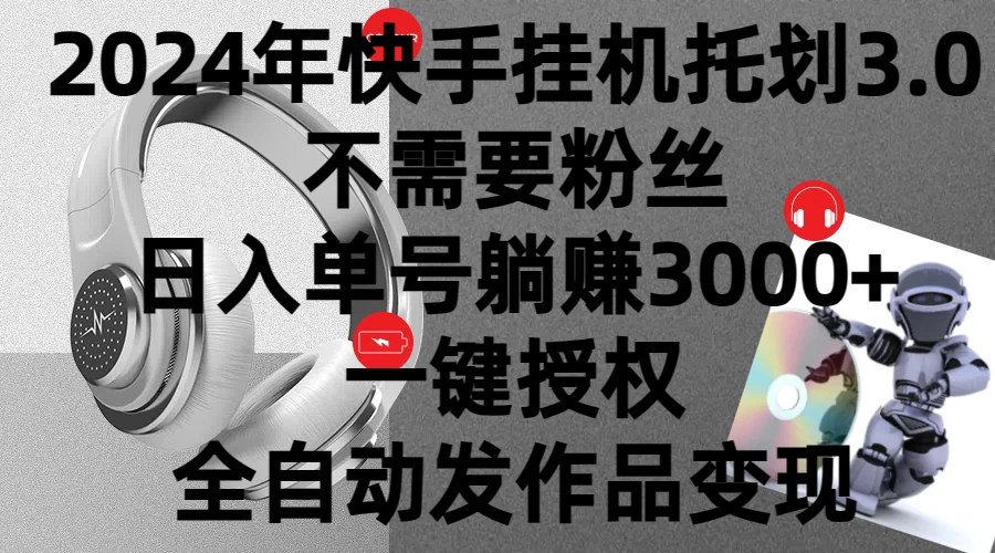 2024年挂机托管计划3.0，不需要粉丝，日入单号躺赚3000+，一键授权自动发作品变现 - 源空间