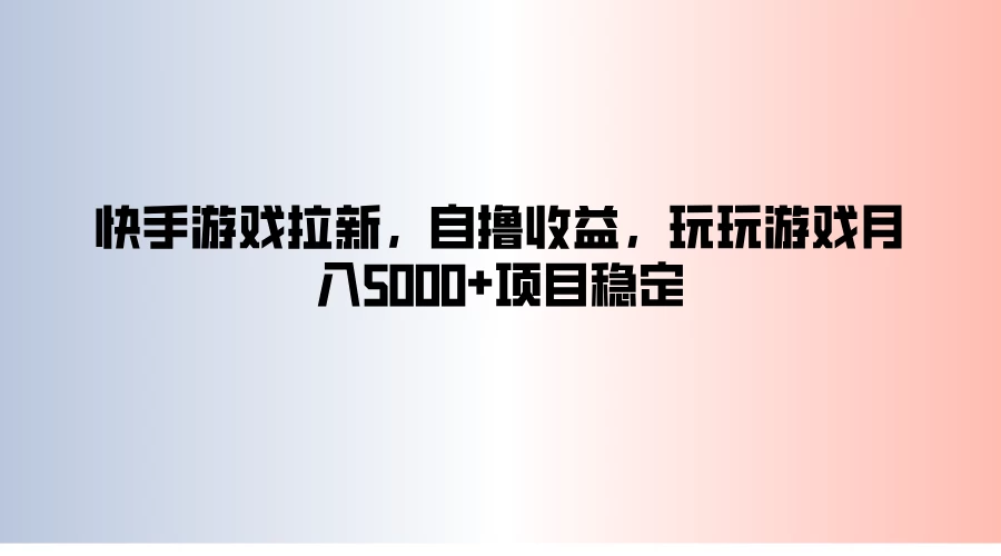 快手游戏拉新，自撸收益，玩玩游戏月入5000+项目稳定 - 源空间