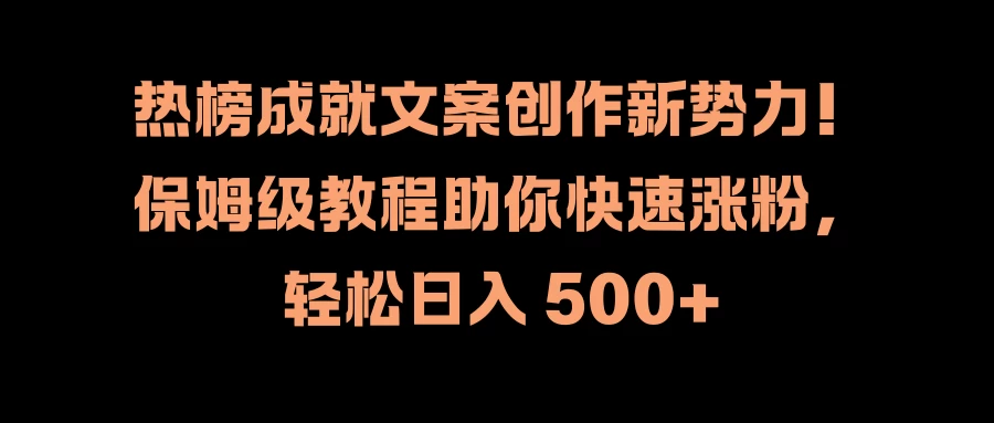 热榜成就文案创作新势力！保姆级教程助你快速涨粉，轻松日入 500+ - 源空间