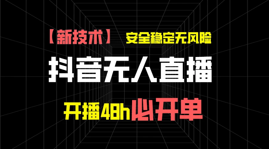抖音无人直播带货项目【新技术】，安全稳定无风险，开播48h必开单，单日单号收益1000+ - 源空间