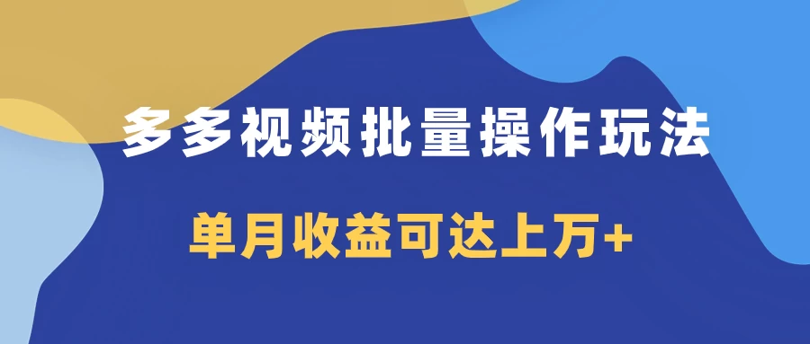多多视频带货项目批量操作玩法，仅复制搬运即可，单月收益可达上万+ - 源空间