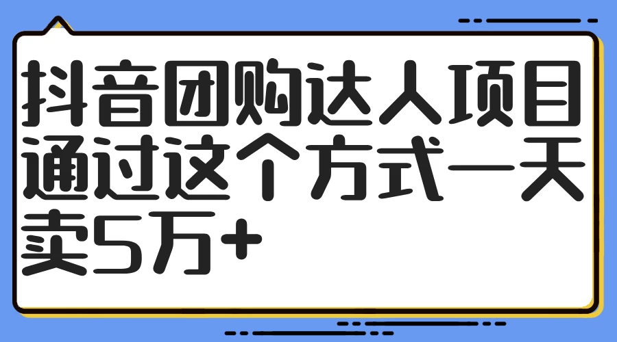 抖音团购达人项目，通过这个方式一天卖5万+ - 源空间