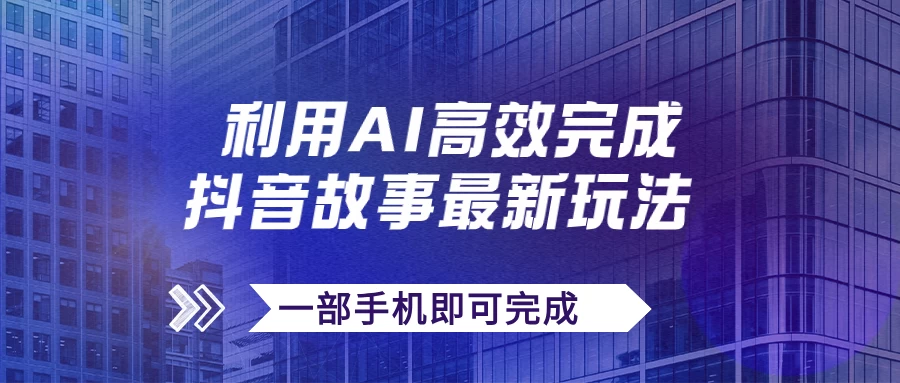 抖音故事最新玩法，通过AI一键生成文案和视频，实现日收入500+，一部手机即可完成 - 源空间