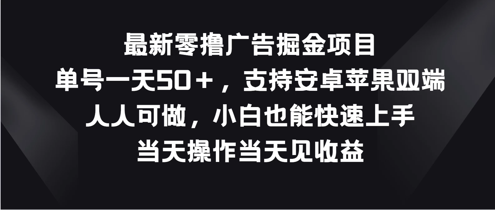 最新零撸广告掘金项目，单号一天50＋，支持安卓苹果双端，人人可做，小白也能快速上手，当天操作当天见收益 - 源空间