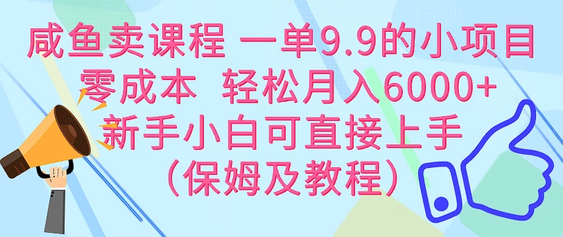咸鱼卖课程 一单9.9的小项目  零成本  轻松月入6000+新手小白可直接上手（保姆级教程） - 源空间