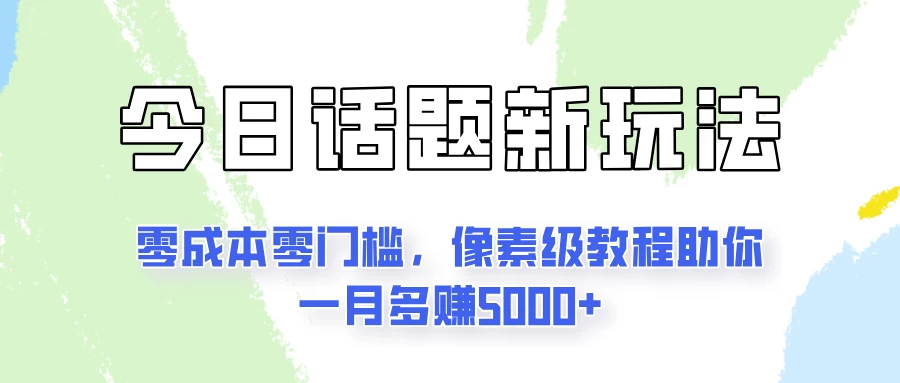 今日话题新玩法，零成本零门槛，像素级教程助你一月多赚5000+ - 源空间