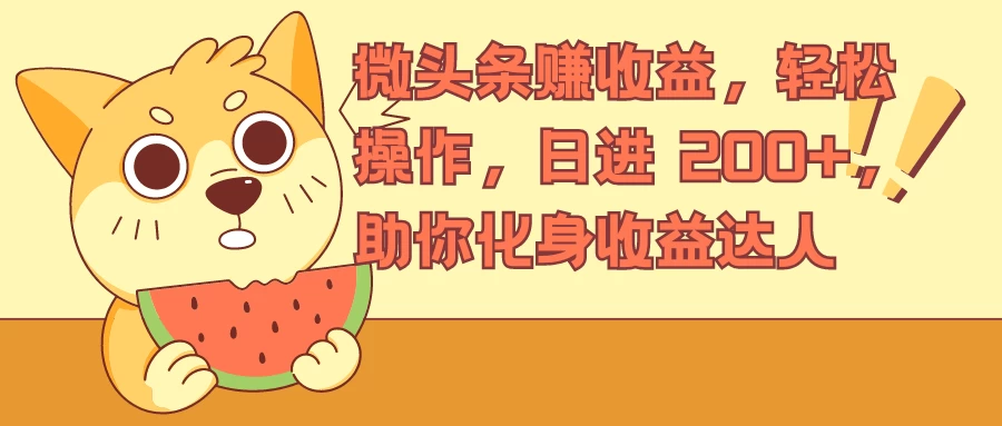 微头条赚收益，轻松操作，日进 200+，助你化身收益达人 - 源空间