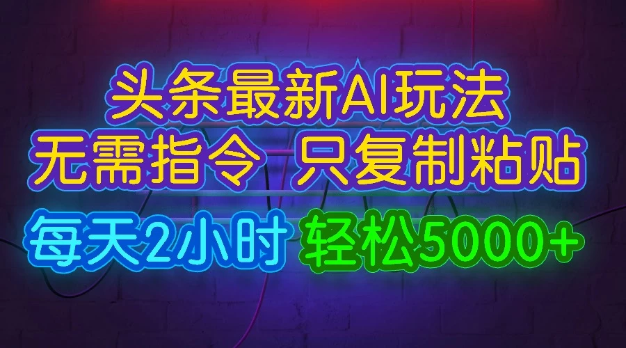 今日头条最新AI玩法，无需指令，只需复制粘贴，每天2小时，轻松5000+ - 源空间