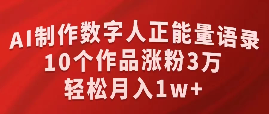 AI制作数字人正能量语录，10个作品涨粉3万，轻松月入1W+ - 源空间
