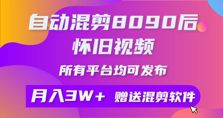 自动混剪8090后怀旧视频，所有平台均可发布，矩阵操作轻松月入3W+ - 源空间