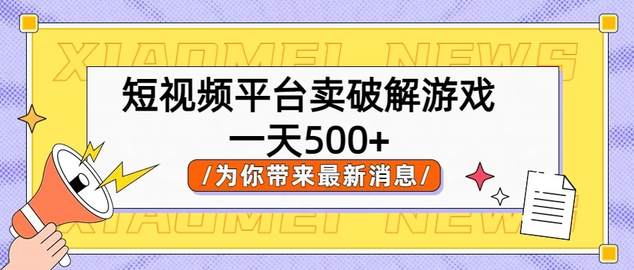 短视频平台卖破解游戏，轻松一天500+，实操教程 - 源空间