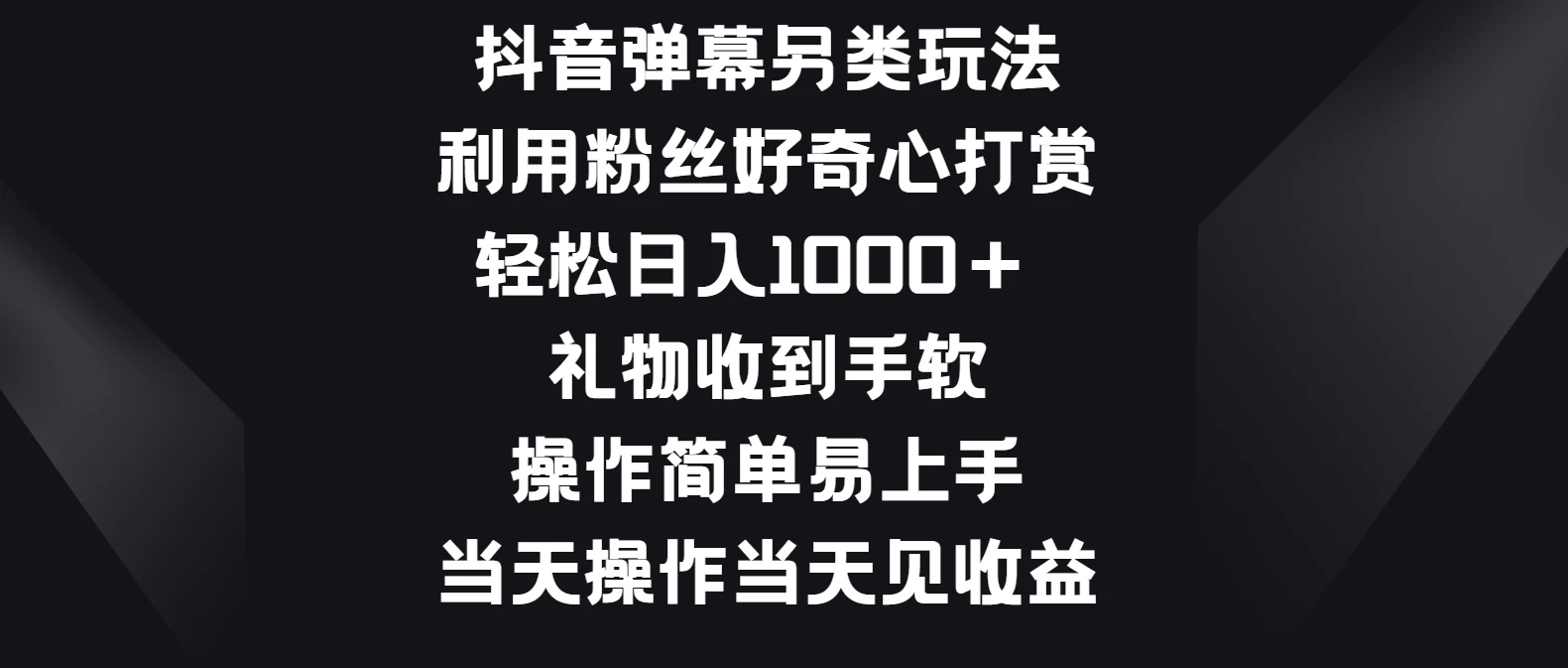 抖音弹幕另类玩法，利用粉丝好奇心打赏轻松日入1000＋ 礼物收到手软，操作简单易上手，当天操作当天见收益 - 源空间