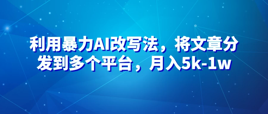 暴力AI改文法，通过高效改文在多平台进行变现，月入5k-1w - 源空间