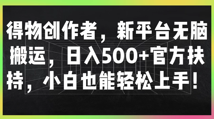 得物创作者，新平台无脑搬运，日入500+官方扶持，小白也能轻松上手！ - 源空间