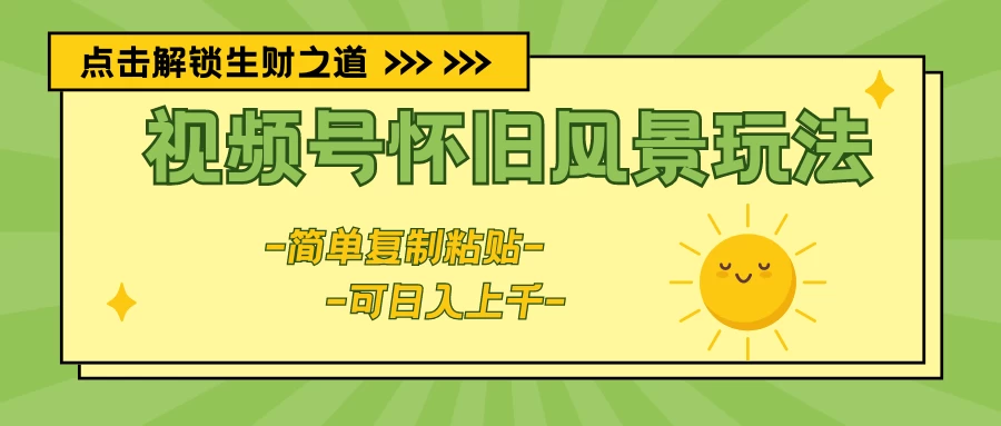 视频号怀旧风景玩法，简单复制粘贴，日入上千 - 源空间