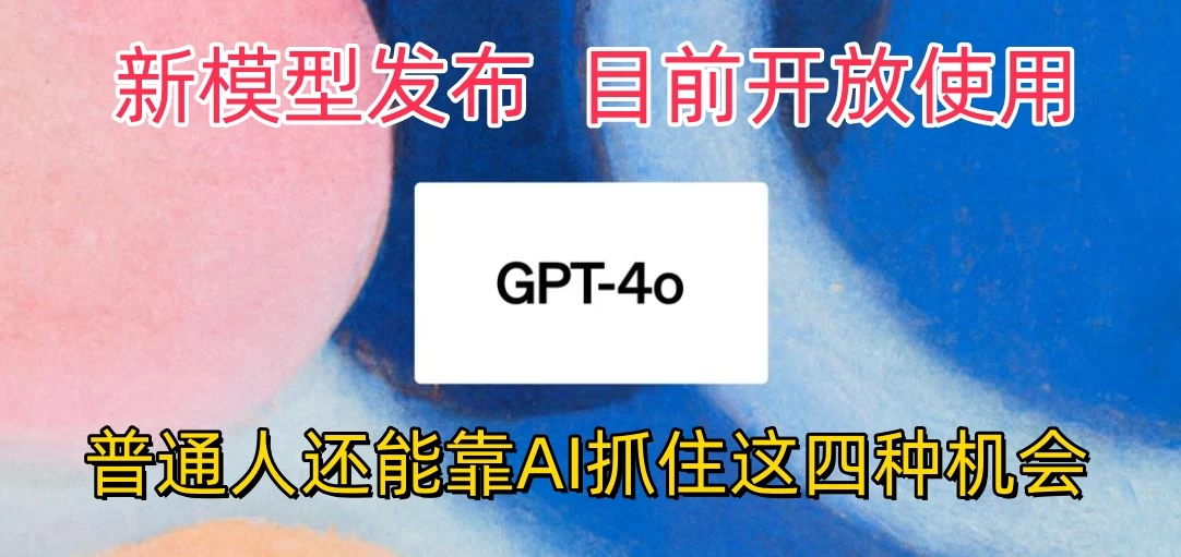 地表最强模型ChatGPT-4omni震撼发布，所有用户免费使用，普通人可以利用AI抓住的四个机会赶快看过来！ - 源空间