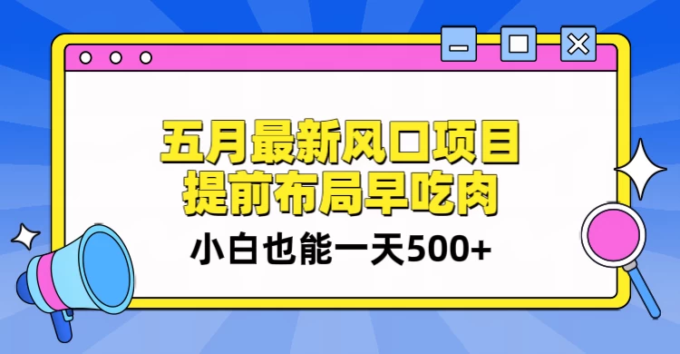5月最新风口项目，提前布局早吃肉，小白也能一天暴利500+ - 源空间