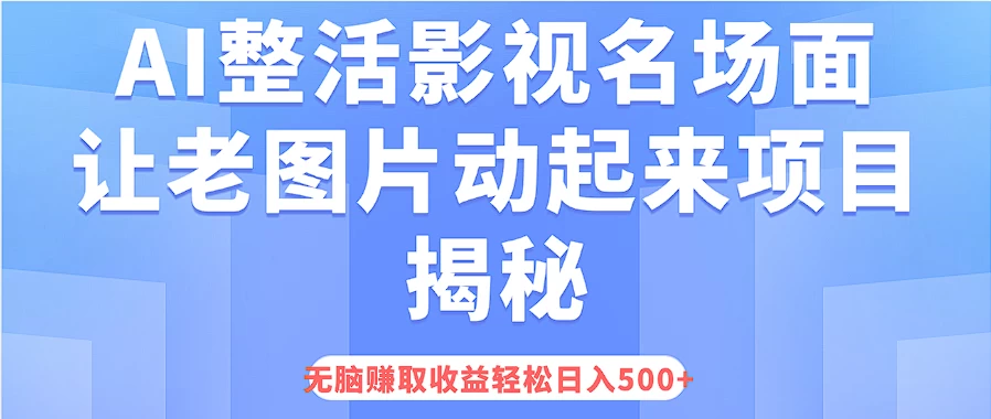AI整活影视名场面，让老图片动起来等项目揭秘，无脑赚取收益，轻松日入500+ - 源空间