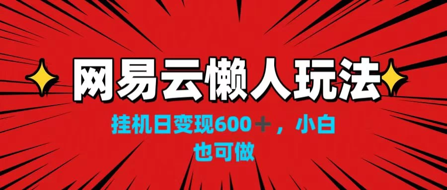 网易云懒人玩法，挂机日变现600+，小白也可做！！！ - 源空间