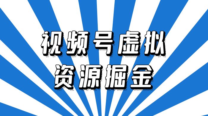 外面收费 2980 的视频号虚拟资源掘金项目：0成本变现，一单 69 元，单月收益 1.1w - 源空间