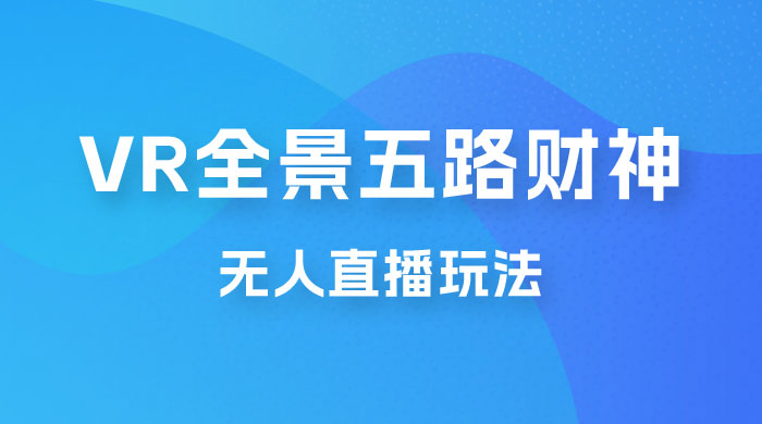 VR 全景模式五路财神无人直播玩法，抖音目前最火玩法 - 源空间