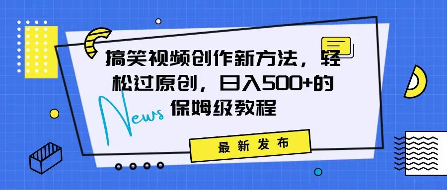 搞笑视频创作秘籍：掌握新技巧，轻松实现原创，日赚500+的全方位保姆教程 - 源空间