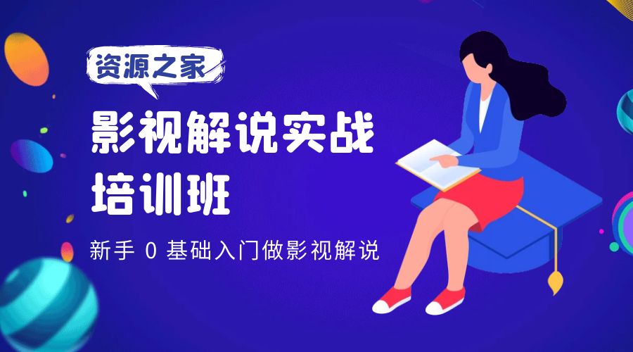 影视解说实战培训班：新手 0 基础入门做影视解说 - 源空间