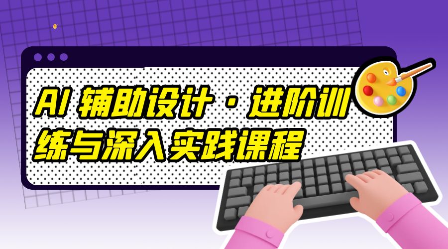 AI 辅助设计 · 进阶训练与深入实践课程：利用人工智能辅助设计创作 - 源空间