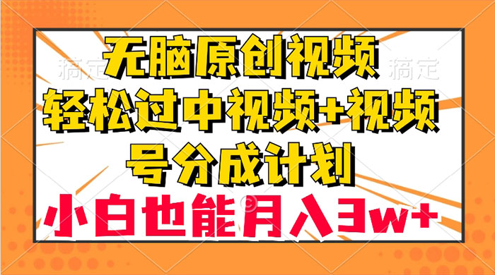 无脑原创视频，轻松过中视频+视频号分成计划，小白也能月入 3w+ - 源空间