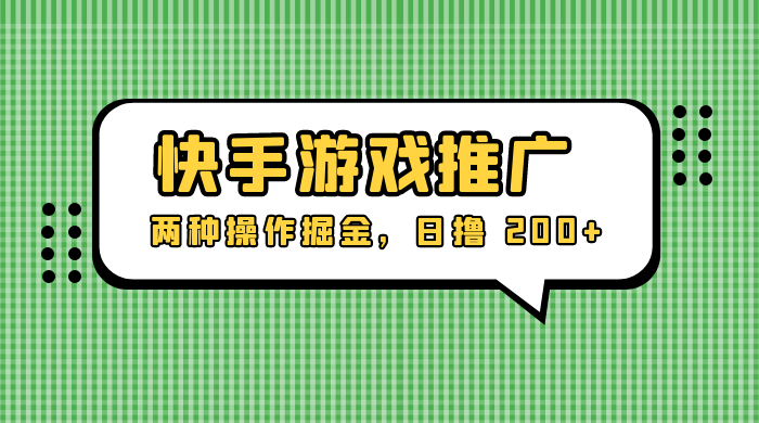 外面收费 1280 的快手游戏推广，两种操作掘金，日撸 200+ - 源空间