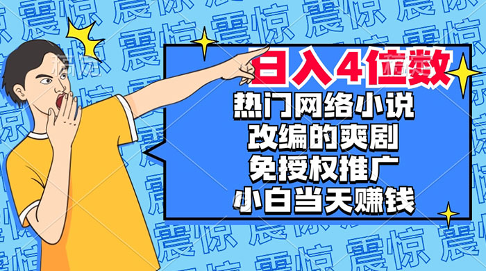 热门网络小说改编的爽剧，免授权推广，新人当天就能赚钱，日入 4 位数 - 源空间