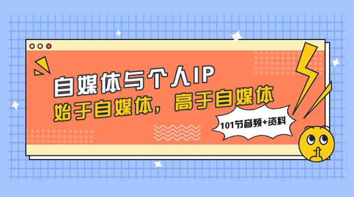 自媒体与个人 IP，始于自媒体，高于自媒体（101 节音频+资料） - 源空间