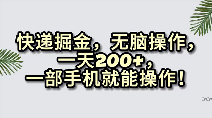 快递掘金，无脑搬运，一天 200+，一部手机就能操作 - 源空间